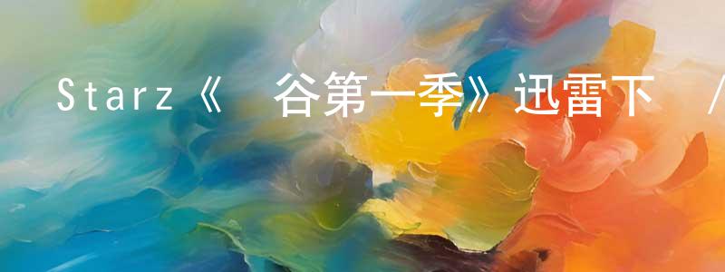 Starz《閃谷第一季》迅雷下載/在線觀看/百度云-都市/情感-美劇天堂 陳廣秋的blog